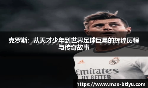 克罗斯：从天才少年到世界足球巨星的辉煌历程与传奇故事