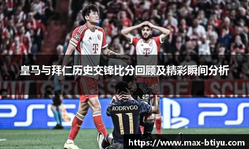 皇马与拜仁历史交锋比分回顾及精彩瞬间分析