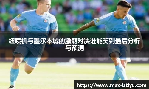 纽喷机与墨尔本城的激烈对决谁能笑到最后分析与预测